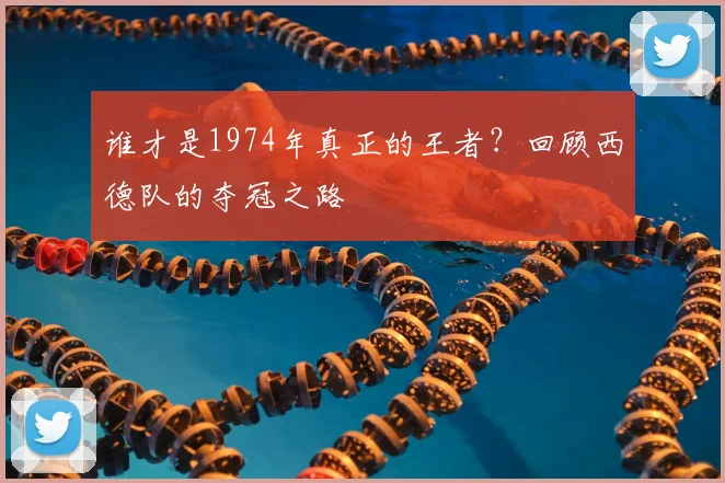 谁才是1974年真正的王者？回顾西德队的夺冠之路